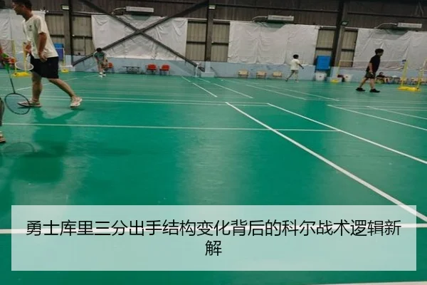 勇士库里三分出手结构变化背后的科尔战术逻辑新解