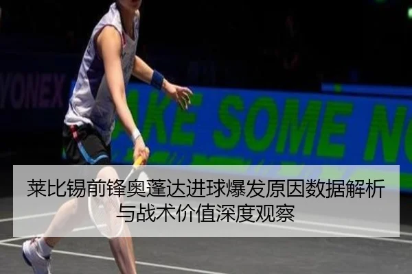 莱比锡前锋奥蓬达进球爆发原因数据解析与战术价值深度观察